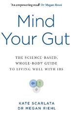 Mind Your Gut: The Science-based, Whole-body Guide to Living Well with IBS