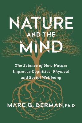 Nature and the Mind: The Science of How Nature Improves Brain, Body and Community - Dr Marc Berman - cover