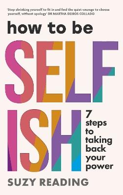 How to Be Selfish: 7 steps to taking back your power - Suzy Reading - cover