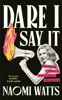 Dare I Say It: Everything I Wish I’d Known about Menopause - Naomi Watts - cover