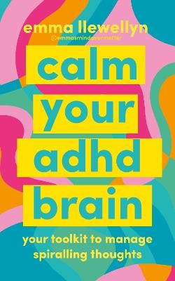 Calm Your ADHD Brain: Your toolkit to manage spiralling thoughts - Emma Llewellyn - cover