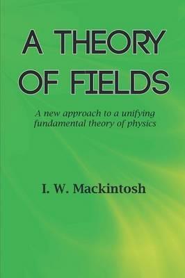 A Theory of Fields - I. W. Mackintosh - cover