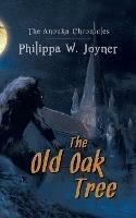 The Old Oak Tree (The Anouka Chronicles) - Philippa W Joyner - cover