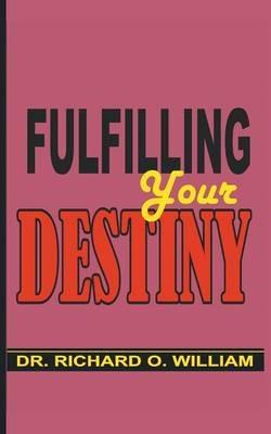 Fulfilling Your Destiny - Dr. Richard O. William - cover
