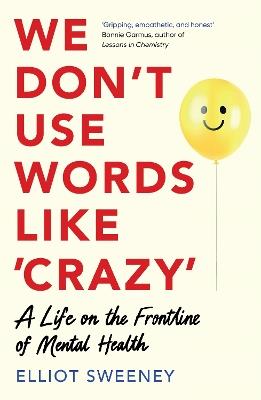 We Don't Use Words Like 'Crazy': On the Frontline of Mental Health - Elliot Sweeney - cover