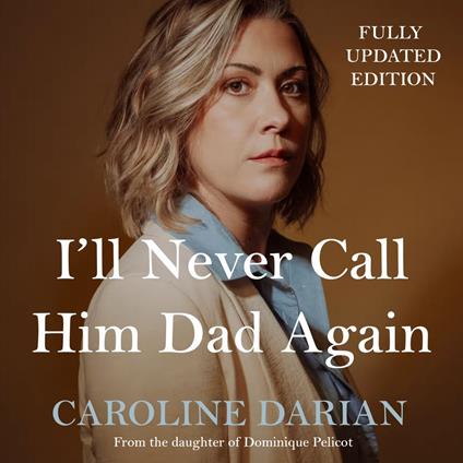 I'll Never Call Him Dad Again: By the daughter of Dominique Pelicot