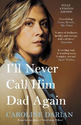 I'll Never Call Him Dad Again: By the daughter of Dominique Pelicot: Turning our family trauma of Chemical Submission into a collective fight - Caroline Darian - cover