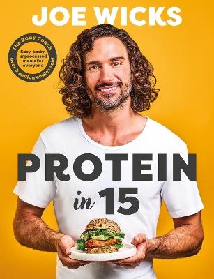 Protein in 15: Easy, tasty, unprocessed meals for everyone by The Body Coach - Joe Wicks - cover