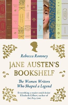 Jane Austen's Bookshelf: The women writers who shaped a legend - Rebecca Romney - cover
