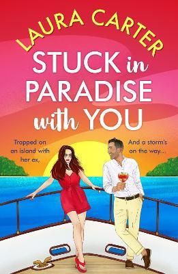 Stuck in Paradise with You: An utterly gorgeous, uplifting, escapist romantic comedy from Laura Carter - Laura Carter - cover