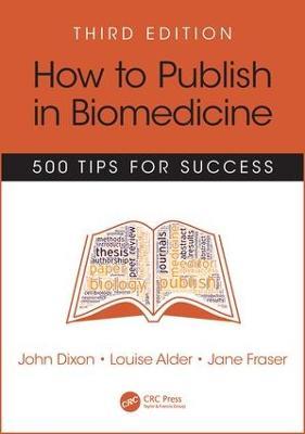 How to Publish in Biomedicine: 500 Tips for Success, Third Edition - John Dixon,Louise Alder,Jane Fraser - cover
