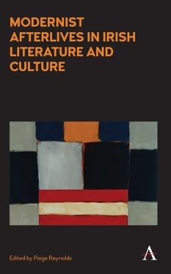 Modernist Afterlives in Irish Literature and Culture - Paige Reynolds - cover