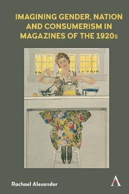 Imagining Gender, Nation and Consumerism in Magazines of the 1920s - Rachael Alexander - cover