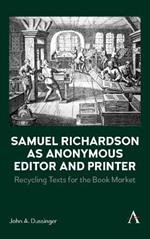 Samuel Richardson as Anonymous Editor and Printer: Recycling Texts for the Book Market