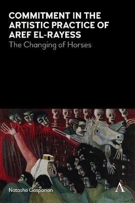Commitment in the Artistic Practice of Aref El-Rayess: The Changing of Horses - Natasha Gasparian - cover