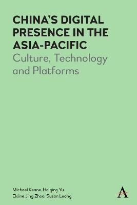China’s Digital Presence in the Asia-Pacific: Culture, Technology and Platforms - Michael Keane,Haiqing Yu,Elaine J. Zhao - cover