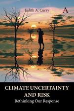 Climate Uncertainty and Risk: Rethinking Our Response