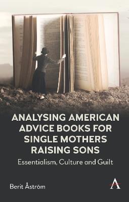 Analysing American Advice Books for Single Mothers Raising Sons: Essentialism, Culture and Guilt - Berit Åström - cover