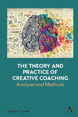 The Theory and Practice of Creative Coaching: Analysis and Methods - Arthur Turner - cover