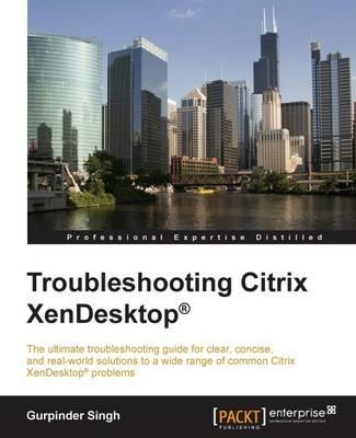 Troubleshooting Citrix XenDesktop (R) - Gurpinder Singh - cover