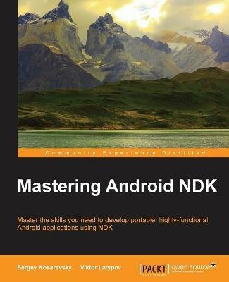 Mastering Android NDK - Sergey Kosarevsky,Viktor Latypov - cover