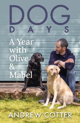 Dog Days: A Year with Olive & Mabel - Andrew Cotter - cover
