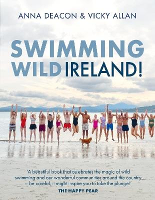 Swimming Wild Ireland: A Celebration of Ireland’s Incredible Wild Swimming Communities - Vicky Allan & Anna Deacon,Anna Deacon,Vicky Allan - cover