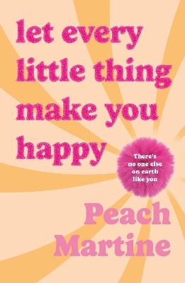 Let Every Little Thing Make You Happy: Poetry to make you laugh, cry and forget your ex - Peach Martine - cover
