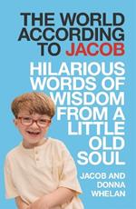 The World According to Jacob: Hilarious Words of Wisdom from a Little Old Soul