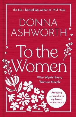 To the Women: The New Collection: Wise Words Every Woman Needs - Donna Ashworth - cover