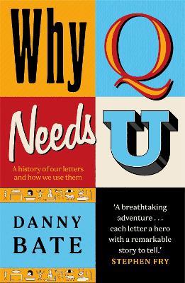 Why Q Needs U: A history of our letters and how we use them - Danny Bate - cover