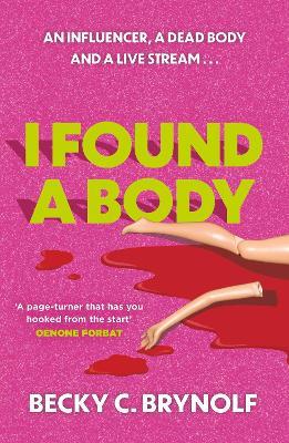 I Found a Body: The gripping unputdownable story of an influencer, a dead body and a live stream... - Becky C. Brynolf - cover