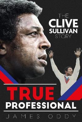 True Professional: The Clive Sullivan Story - James Oddy - cover