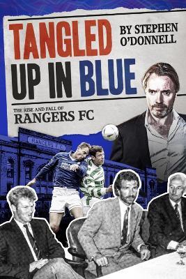 Tangled Up in Blue: The Rise and Fall of Rangers FC - Stephen O'Donnell - cover