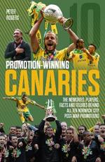 Promotion-Winning Canaries: Memories, Players, Facts and Figures Behind All of Norwich City's Post-War Promotions