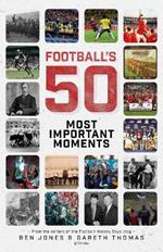 Football's Fifty Most Important Moments: From the Writers of the Football History Boys Blog