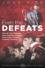 Even the Defeats: How Sir Alex Ferguson Used Setbacks to Inspire Manchester United's Greatest Triumphs