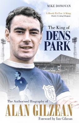 The King of Dens Park: The Authorised Biography of Alan Gilzean - Mike Donovan - cover