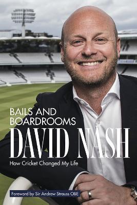 Bails and Boardrooms: How Cricket Changed My Life - David Nash,Garry Lace - cover