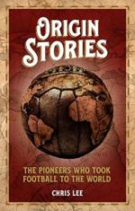 Origin Stories: The Pioneers Who Took Football to the World