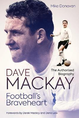 Football's Braveheart: The Authorised Biography of Dave Mackay - Mike Donovan - cover