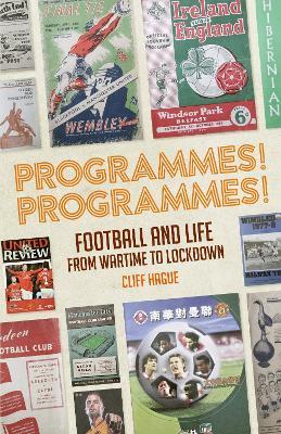 Programmes! Programmes!: Football and Life from Wartime to Lockdown - Cliff Hague - cover