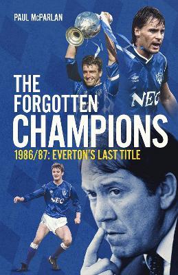 The Forgotten Champions: Everton's Last Title - Paul McParlan - cover