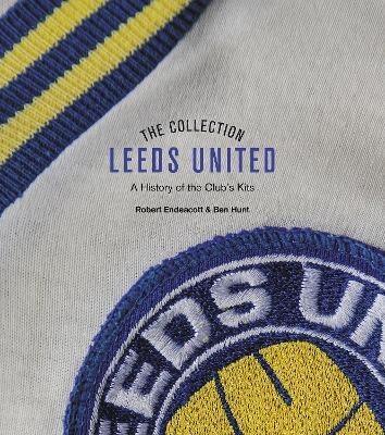 The Leeds United Collection: A History of the Club's Kits - Robert Endeacott,Ben Hunt - cover