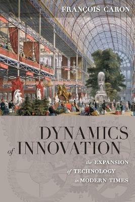 Dynamics of Innovation: The Expansion of Technology in Modern Times - Francois Caron,Allan Mitchell - cover