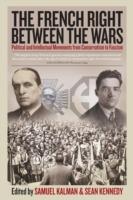 The French Right Between the Wars: Political and Intellectual Movements from Conservatism to Fascism - cover