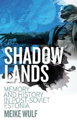 Shadowlands: Memory and History in Post-Soviet Estonia - Meike Wulf - cover
