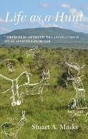 Life as a Hunt: Thresholds of Identities and Illusions on an African Landscape - Stuart Marks - cover