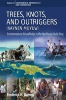 Trees, Knots, and Outriggers: Environmental Knowledge in the Northeast Kula Ring - Frederick H. Damon - cover