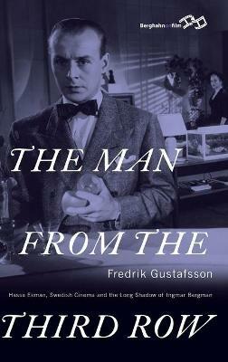 The Man from the Third Row: Hasse Ekman, Swedish Cinema and the Long Shadow of Ingmar Bergman - Fredrik Gustafsson - cover